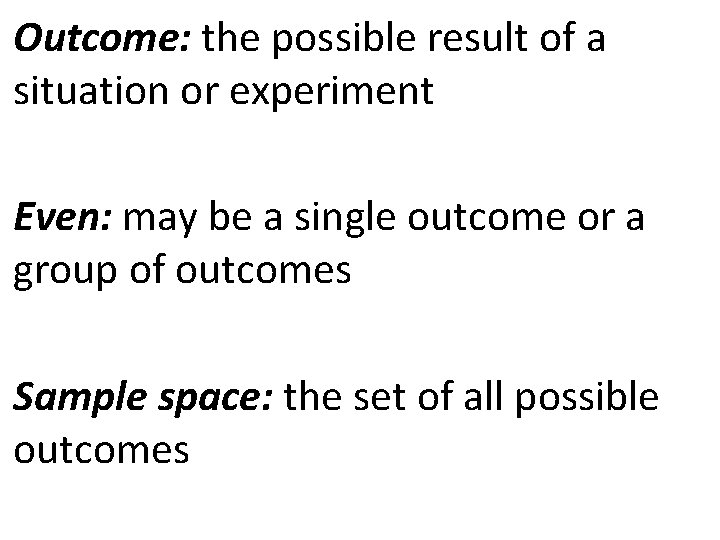 Outcome: the possible result of a situation or experiment Even: may be a single
