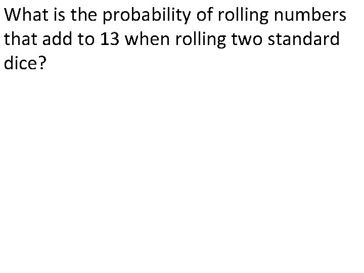 What is the probability of rolling numbers that add to 13 when rolling two