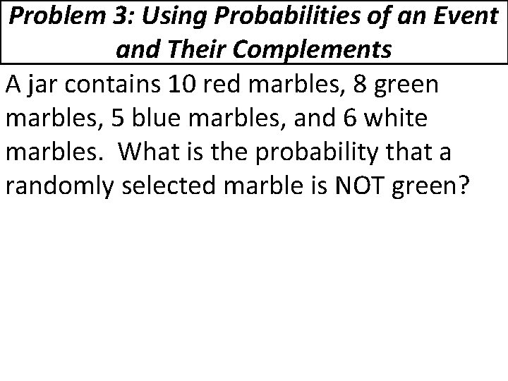 Problem 3: Using Probabilities of an Event and Their Complements A jar contains 10