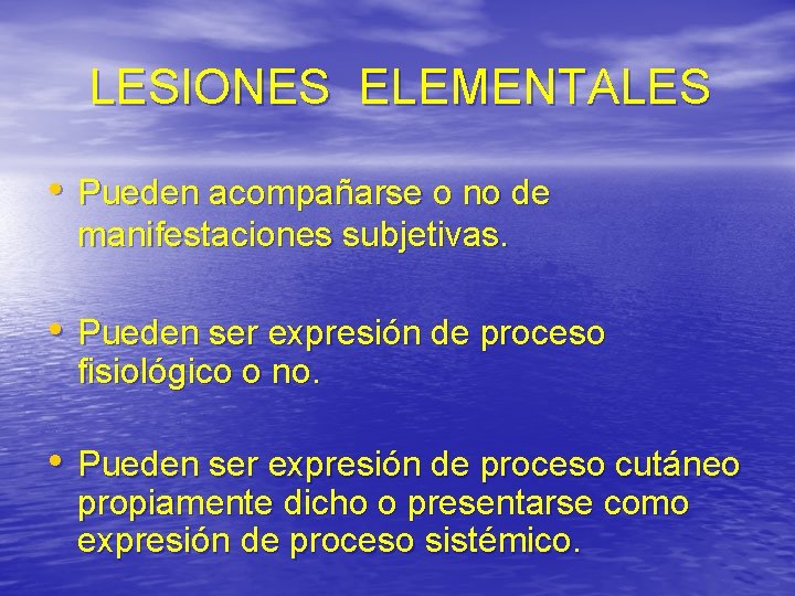 LESIONES ELEMENTALES • Pueden acompañarse o no de manifestaciones subjetivas. • Pueden ser expresión