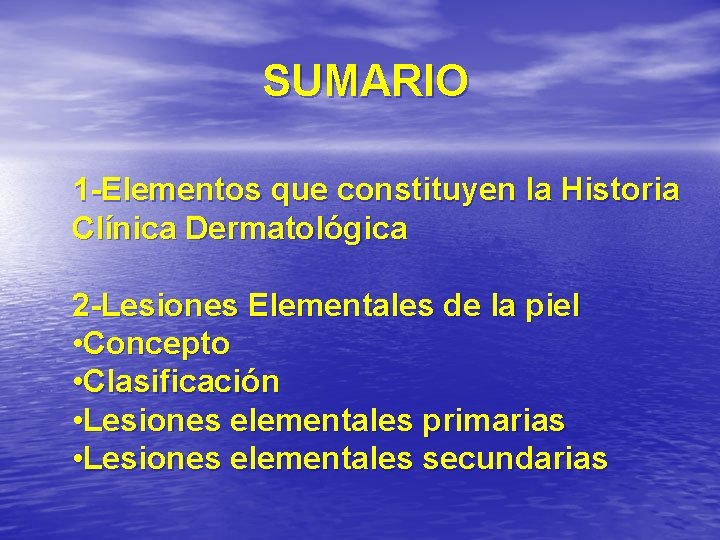 SUMARIO 1 -Elementos que constituyen la Historia Clínica Dermatológica 2 -Lesiones Elementales de la