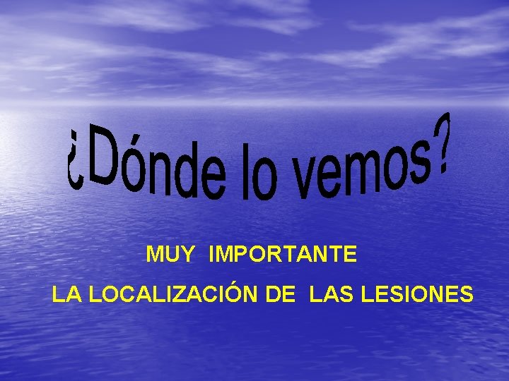 MUY IMPORTANTE LA LOCALIZACIÓN DE LAS LESIONES 