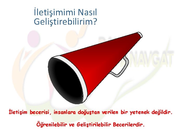 İletişimimi Nasıl Geliştirebilirim? İletişim becerisi, insanlara doğuştan verilen bir yetenek değildir. Öğrenilebilir ve Geliştirilebilir