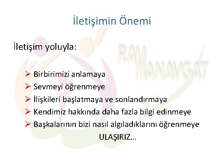 İletişimin Önemi İletişim yoluyla: Ø Birbirimizi anlamaya Ø Sevmeyi öğrenmeye Ø İlişkileri başlatmaya ve