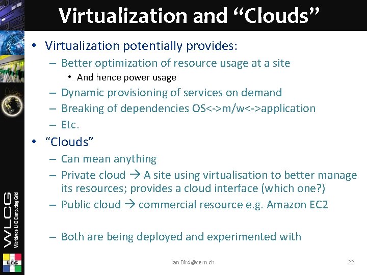 Virtualization and “Clouds” • Virtualization potentially provides: – Better optimization of resource usage at