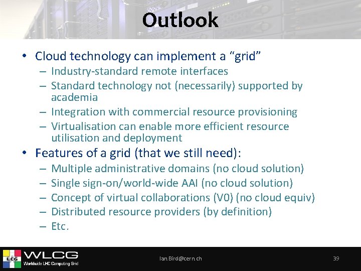 Outlook • Cloud technology can implement a “grid” – Industry-standard remote interfaces – Standard