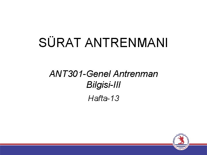 SÜRAT ANTRENMANI ANT 301 -Genel Antrenman Bilgisi-III Hafta-13 