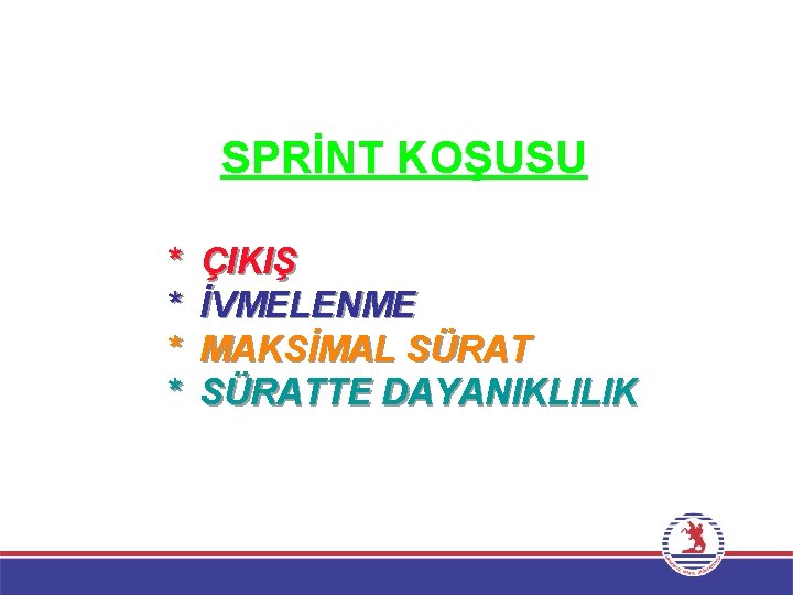 SPRİNT KOŞUSU * * ÇIKIŞ İVMELENME MAKSİMAL SÜRATTE DAYANIKLILIK 