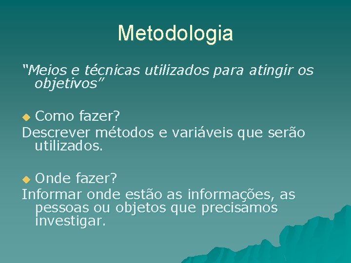 Metodologia “Meios e técnicas utilizados para atingir os objetivos” Como fazer? Descrever métodos e