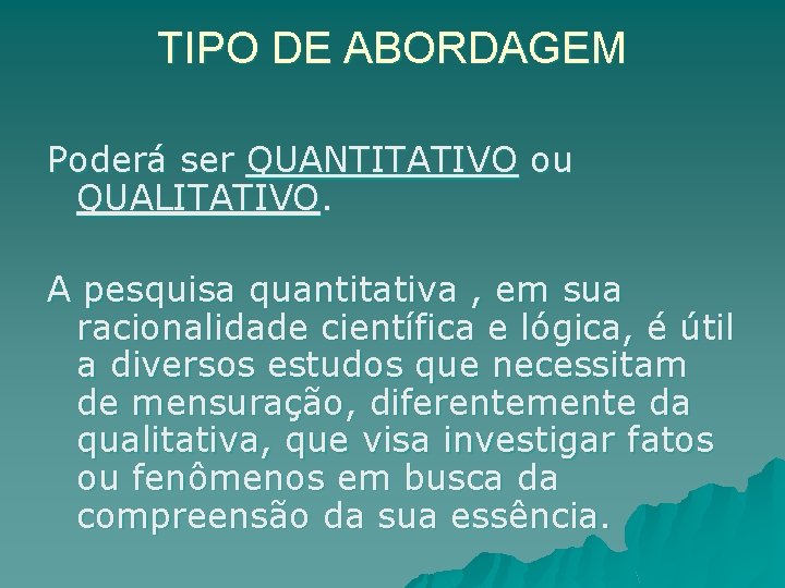 TIPO DE ABORDAGEM Poderá ser QUANTITATIVO ou QUALITATIVO. A pesquisa quantitativa , em sua