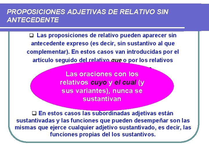 PROPOSICIONES ADJETIVAS DE RELATIVO SIN ANTECEDENTE q Las proposiciones de relativo pueden aparecer sin