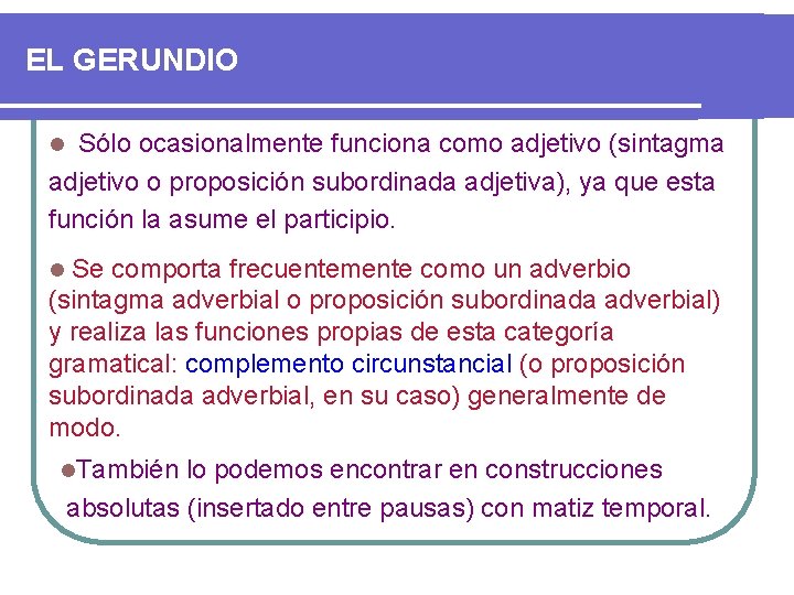 EL GERUNDIO Sólo ocasionalmente funciona como adjetivo (sintagma adjetivo o proposición subordinada adjetiva), ya