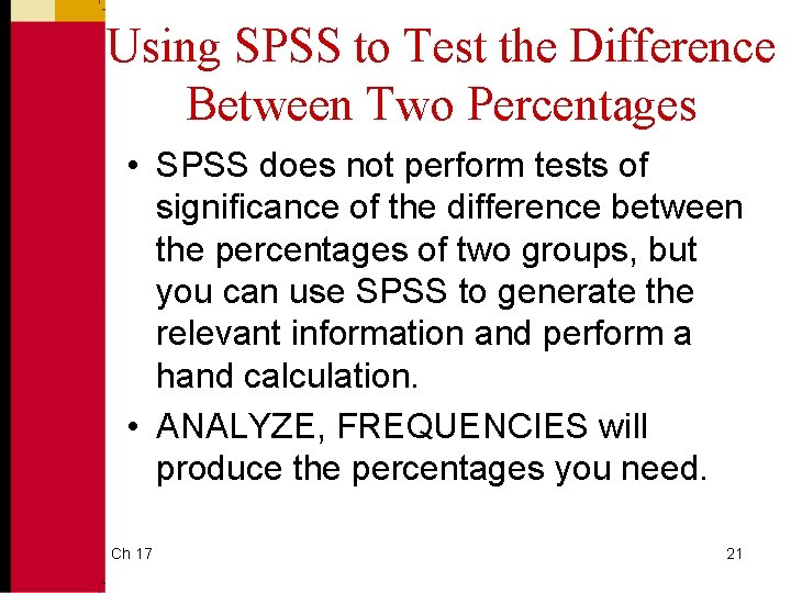 Using SPSS to Test the Difference Between Two Percentages • SPSS does not perform