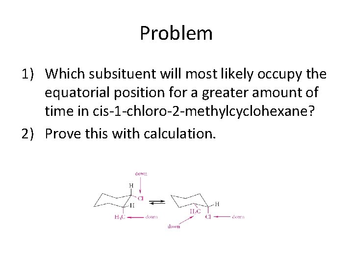 Problem 1) Which subsituent will most likely occupy the equatorial position for a greater