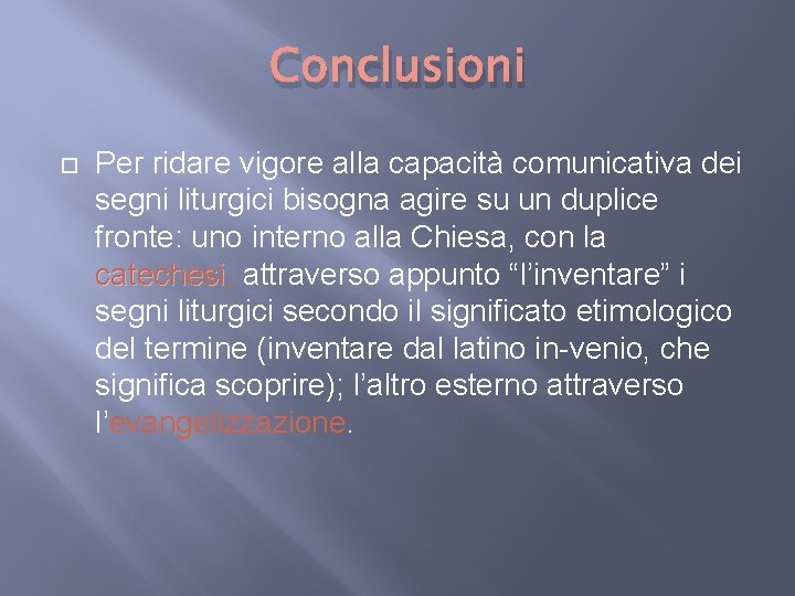 Conclusioni Per ridare vigore alla capacità comunicativa dei segni liturgici bisogna agire su un