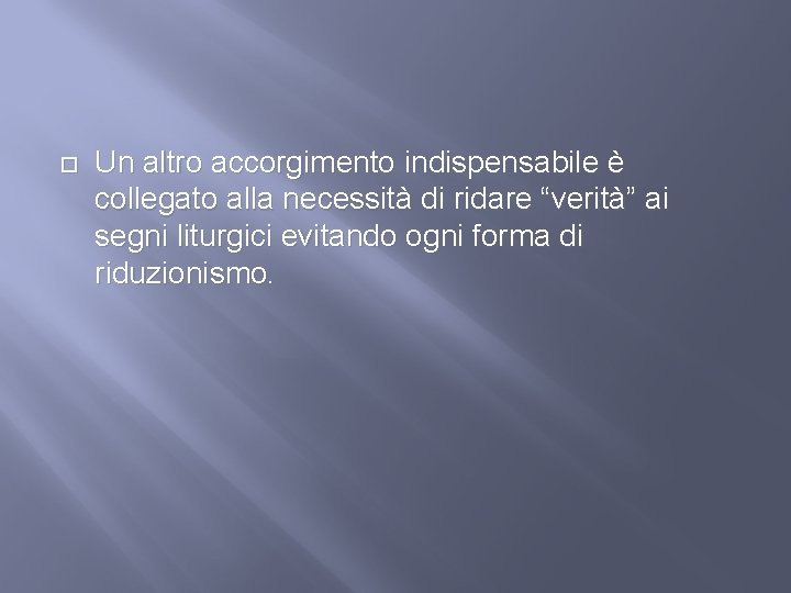  Un altro accorgimento indispensabile è collegato alla necessità di ridare “verità” ai segni