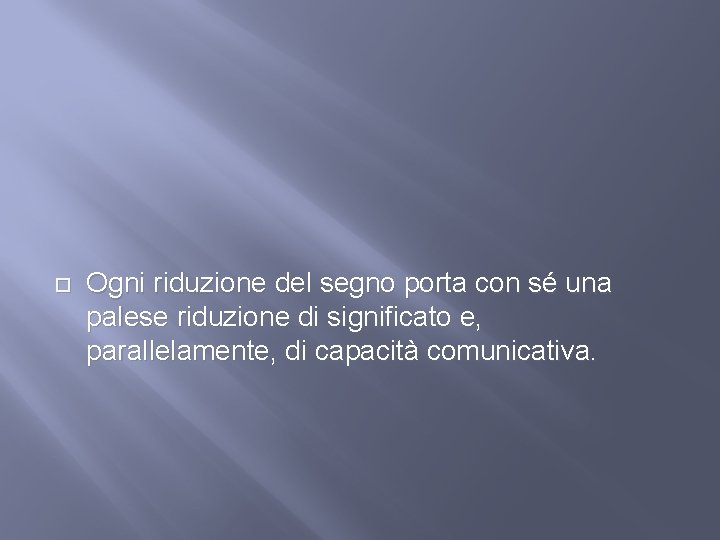  Ogni riduzione del segno porta con sé una palese riduzione di significato e,