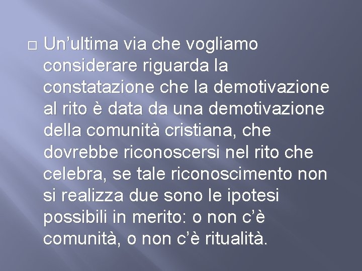  Un’ultima via che vogliamo considerare riguarda la constatazione che la demotivazione al rito