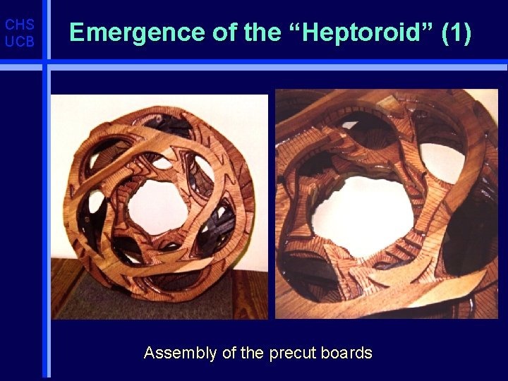 CHS UCB Emergence of the “Heptoroid” (1) Assembly of the precut boards 