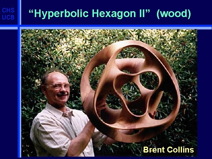 CHS UCB “Hyperbolic Hexagon II” (wood) Brent Collins 