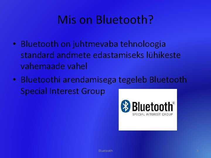 Mis on Bluetooth? • Bluetooth on juhtmevaba tehnoloogia standard andmete edastamiseks lühikeste vahemaade vahel