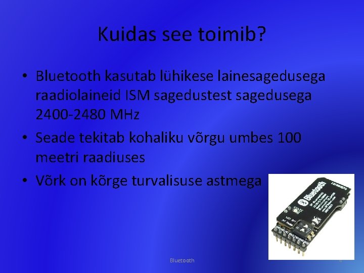 Kuidas see toimib? • Bluetooth kasutab lühikese lainesagedusega raadiolaineid ISM sagedustest sagedusega 2400 -2480