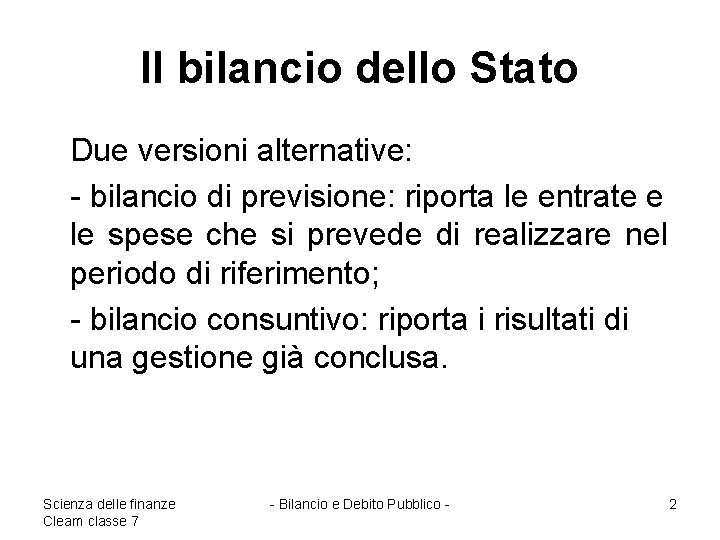 Il bilancio dello Stato Due versioni alternative: - bilancio di previsione: riporta le entrate