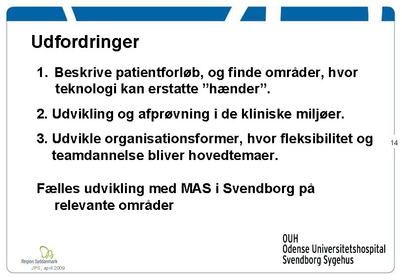 Udfordringer 1. Beskrive patientforløb, og finde områder, hvor teknologi kan erstatte ”hænder”. 2. Udvikling