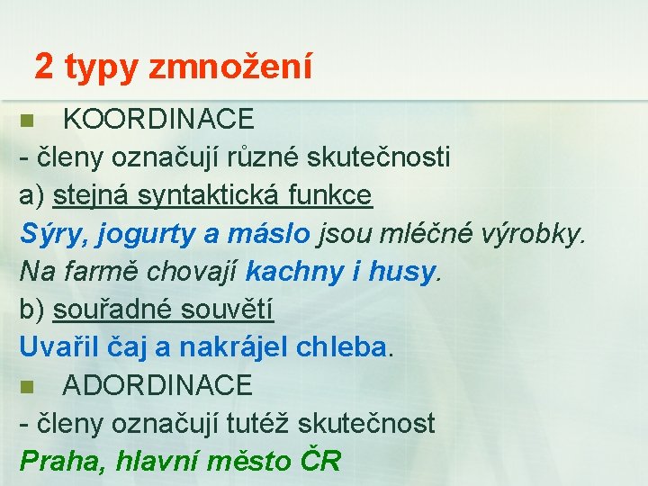 2 typy zmnožení KOORDINACE - členy označují různé skutečnosti a) stejná syntaktická funkce Sýry,