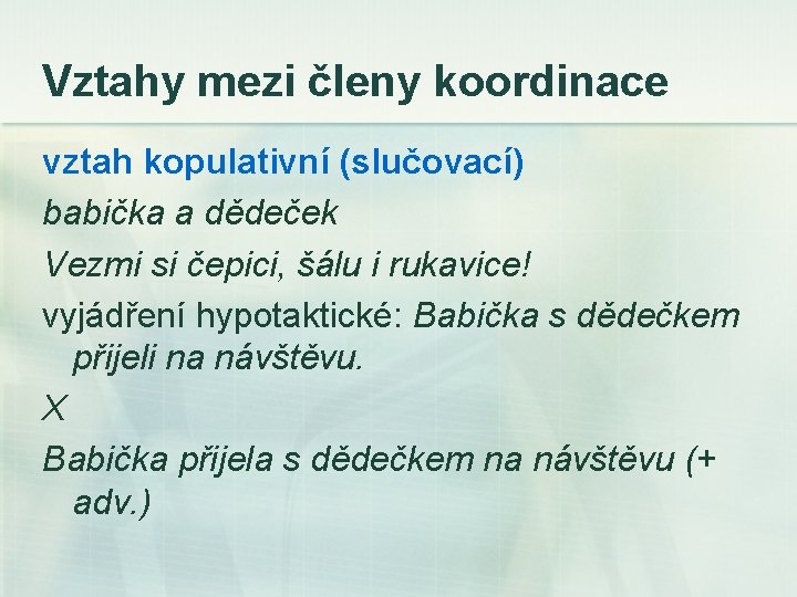 Vztahy mezi členy koordinace vztah kopulativní (slučovací) babička a dědeček Vezmi si čepici, šálu