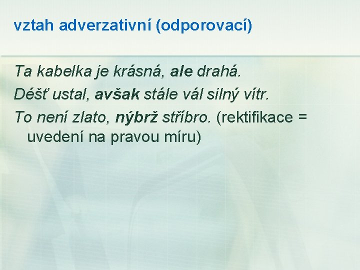 vztah adverzativní (odporovací) Ta kabelka je krásná, ale drahá. Déšť ustal, avšak stále vál