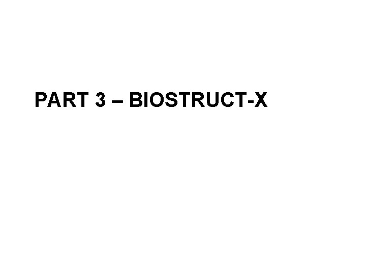 PART 3 – BIOSTRUCT-X 