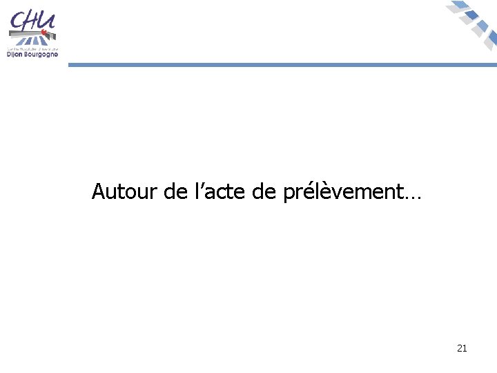Autour de l’acte de prélèvement… 21 
