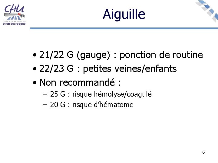 Aiguille • 21/22 G (gauge) : ponction de routine • 22/23 G : petites