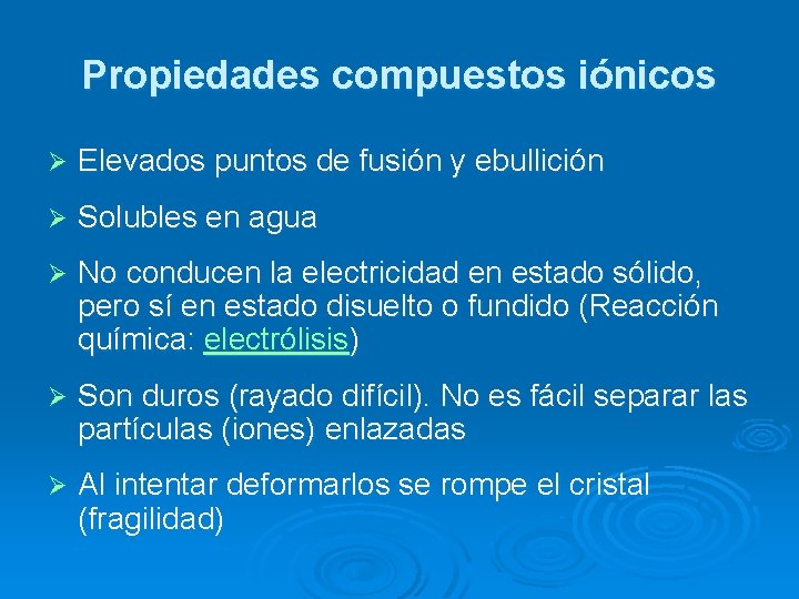 Propiedades compuestos iónicos Ø Elevados puntos de fusión y ebullición Ø Solubles en agua