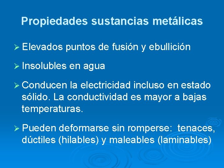 Propiedades sustancias metálicas Ø Elevados puntos de fusión y ebullición Ø Insolubles en agua