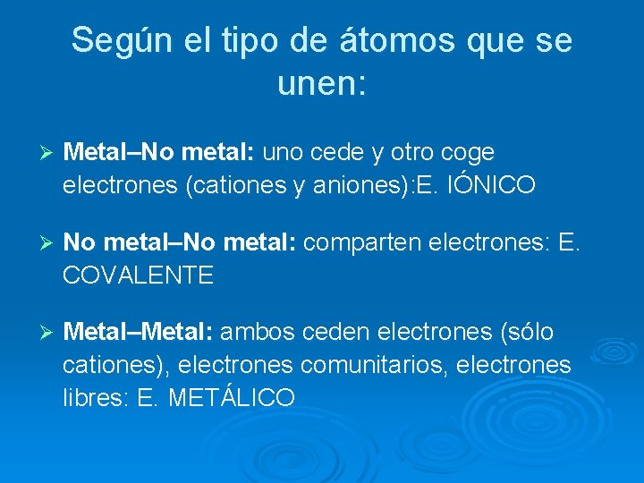 Según el tipo de átomos que se unen: Ø Metal–No metal: uno cede y