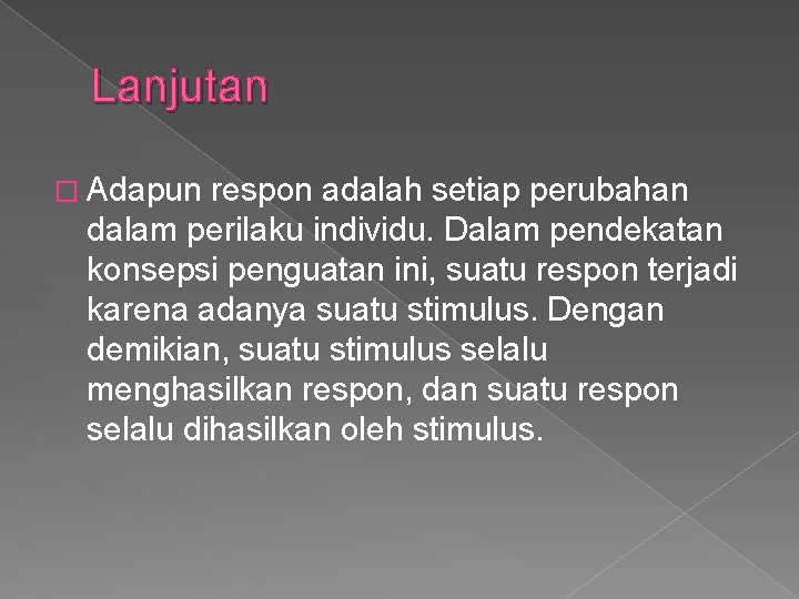 Lanjutan � Adapun respon adalah setiap perubahan dalam perilaku individu. Dalam pendekatan konsepsi penguatan