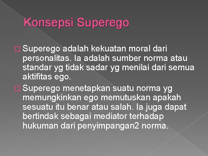Konsepsi Superego � Superego adalah kekuatan moral dari personalitas. Ia adalah sumber norma atau