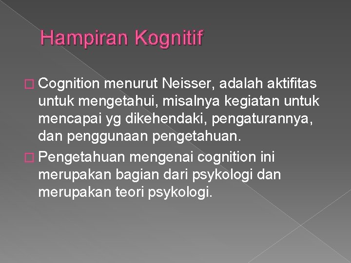 Hampiran Kognitif � Cognition menurut Neisser, adalah aktifitas untuk mengetahui, misalnya kegiatan untuk mencapai