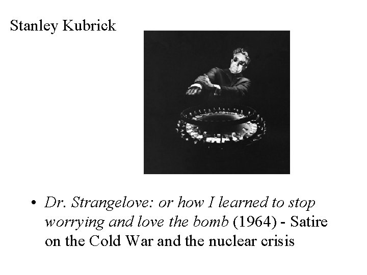 Stanley Kubrick • Dr. Strangelove: or how I learned to stop worrying and love