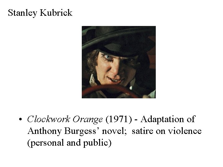 Stanley Kubrick • Clockwork Orange (1971) - Adaptation of Anthony Burgess’ novel; satire on