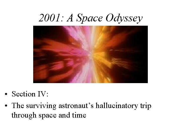 2001: A Space Odyssey • Section IV: • The surviving astronaut’s hallucinatory trip through