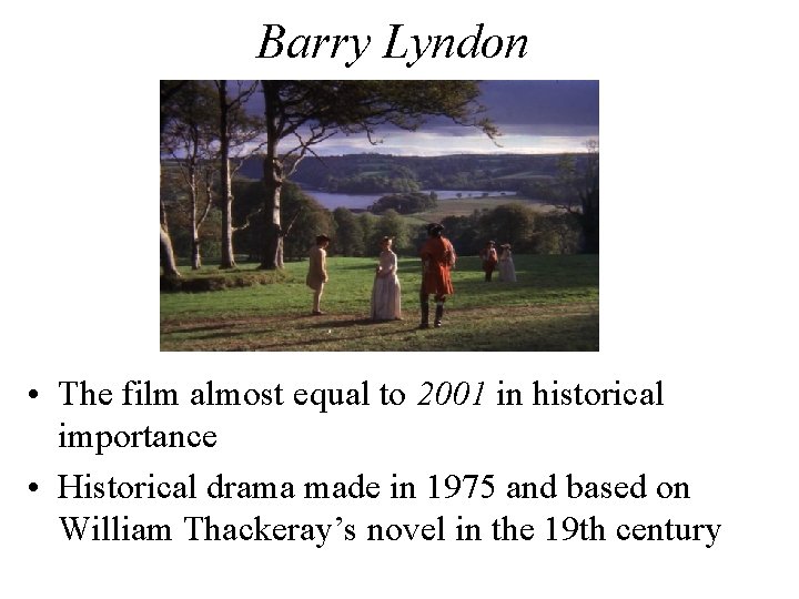 Barry Lyndon • The film almost equal to 2001 in historical importance • Historical