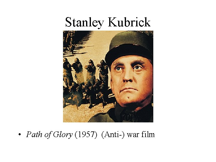 Stanley Kubrick • Path of Glory (1957) (Anti-) war film 