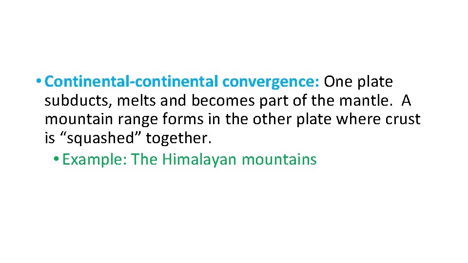  • Continental-continental convergence: One plate subducts, melts and becomes part of the mantle.