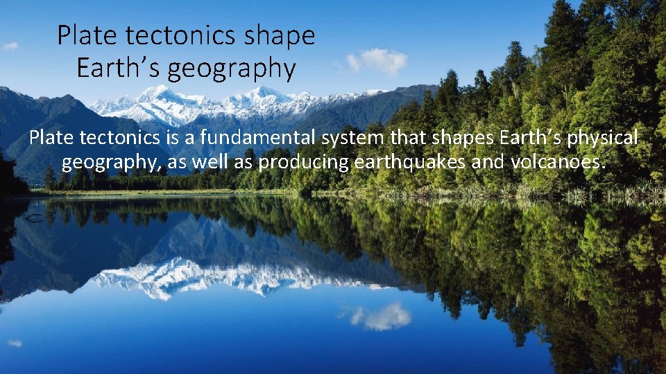 Plate tectonics shape Earth’s geography Plate tectonics is a fundamental system that shapes Earth’s