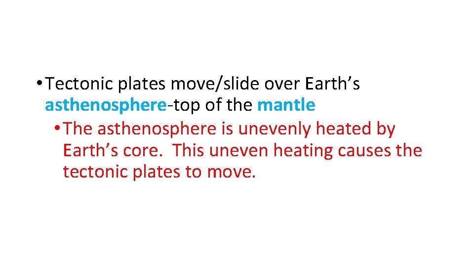  • Tectonic plates move/slide over Earth’s asthenosphere-top of the mantle • The asthenosphere