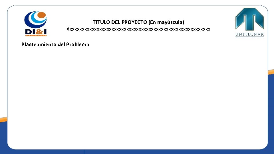 TITULO DEL PROYECTO (En mayúscula) Xxxxxxxxxxxxxxxxxxxxxxxxxxxxxx Planteamiento del Problema 