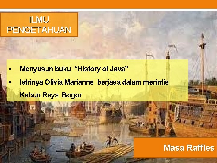 ILMU PENGETAHUAN • Menyusun buku “History of Java” • Istrinya Olivia Marianne berjasa dalam